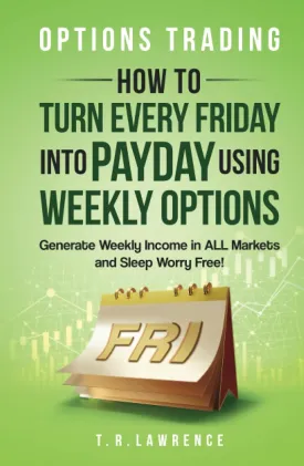 Options Trading: How to Turn Every Friday into Payday Using Weekly Options! Generate Weekly Income in ALL Markets and Sleep Worry-Free! Hardcover  August 3, 2023