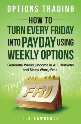 Options Trading: How to Turn Every Friday into Payday Using Weekly Options! Generate Weekly Income in ALL Markets and Sleep Worry-Free! Paperback  August 3, 2023